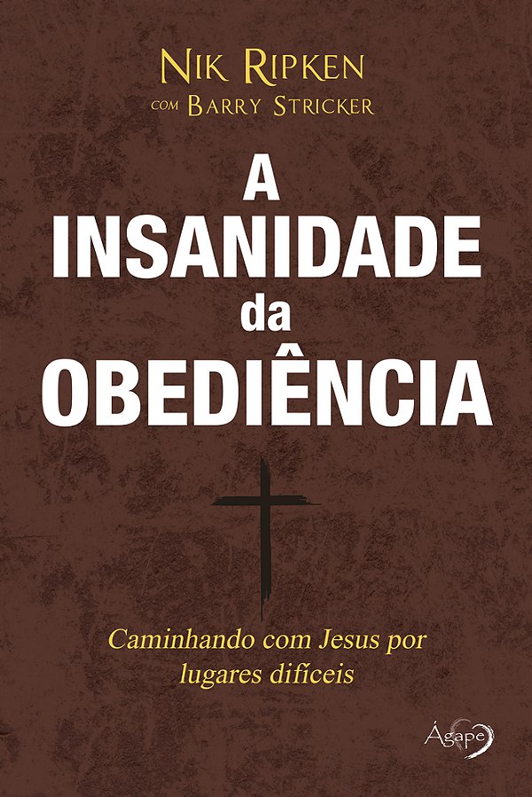 A Insanidade Da Obediência Caminhando Com Jesus Por Caminhos Difíceis