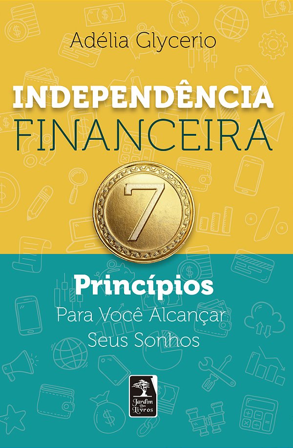 Independência Financeira 7 Princípios Para Você Alcançar Seus Sonhos..-
