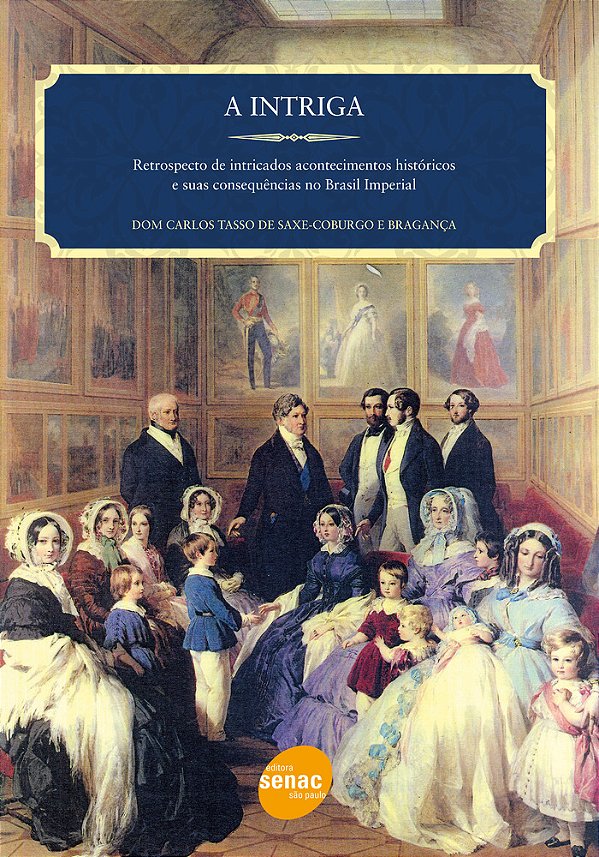 A Intriga: Retrospecto De Intricados Acontecimentos Históricos E Suas Consequências No Brasil Imperial..-