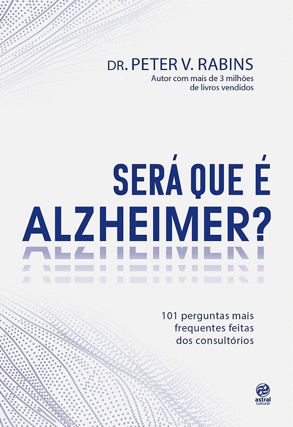 Será Que É Alzheimer? 101 Perguntas Mais Frequentes Dentro Dos Consultórios