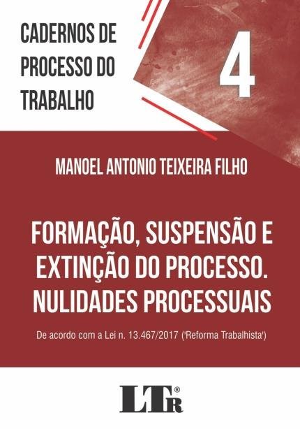 Cadernos De Processo Do Trabalho, 4: Formação, Suspensão E Extinção Do Processo, Nulidades Processuais..-