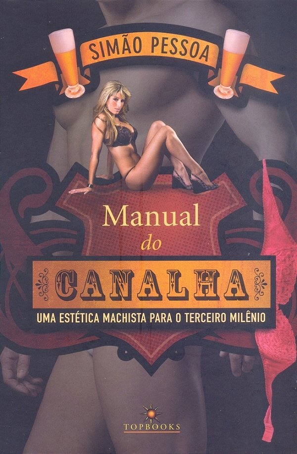 Manual Do Canalha Uma Estética Machista Para O Terceiro Milênio..-