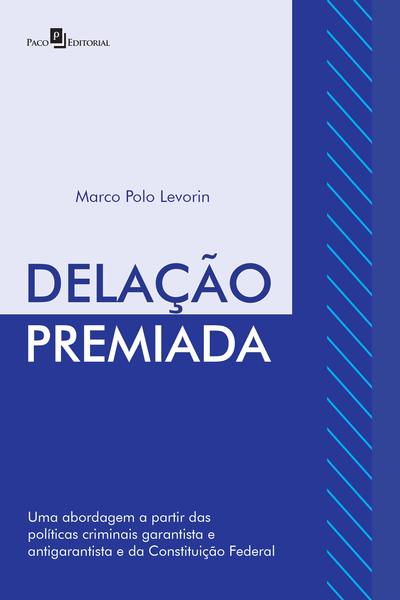 Delação Premiada - Uma Abordagem A Partir Das Políticas Criminais Garantista E Antigarantista E Da Constituição Federal..-