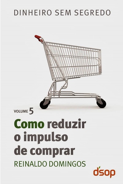 Como Reduzir O Impulso De Comprar - Dinheiro Sem Segredo - Volume 5..-