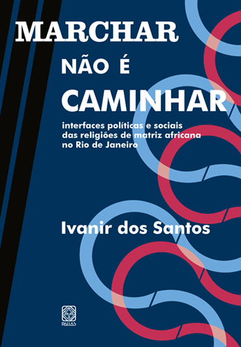 Marchar Não É Caminhar Interfaces Políticas E Sociais Das Religiões De Matriz Africana No Rio De Janeiro..-