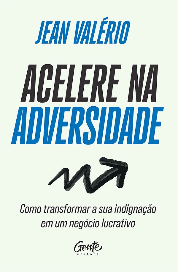 Acelere Na Adversidade Como Transformar Sua Indignação Em Um Negócio Lucrativo..-