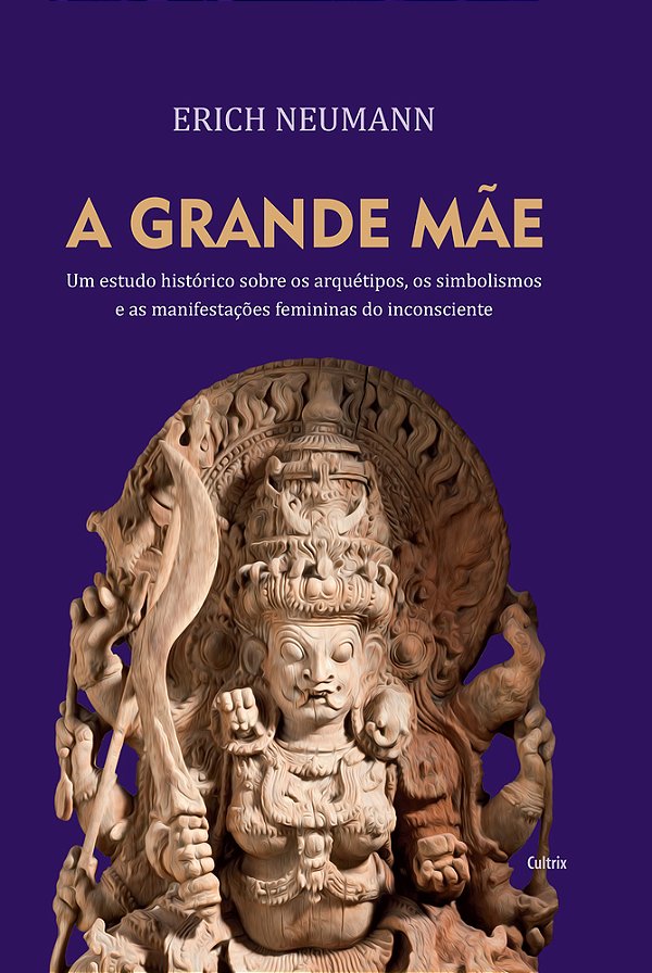 A Grande Mãe Um Estudo Histórico Sobre Os Arquétipos, Simbolismos E As Manifestações Femininas Do Inconsciente..-