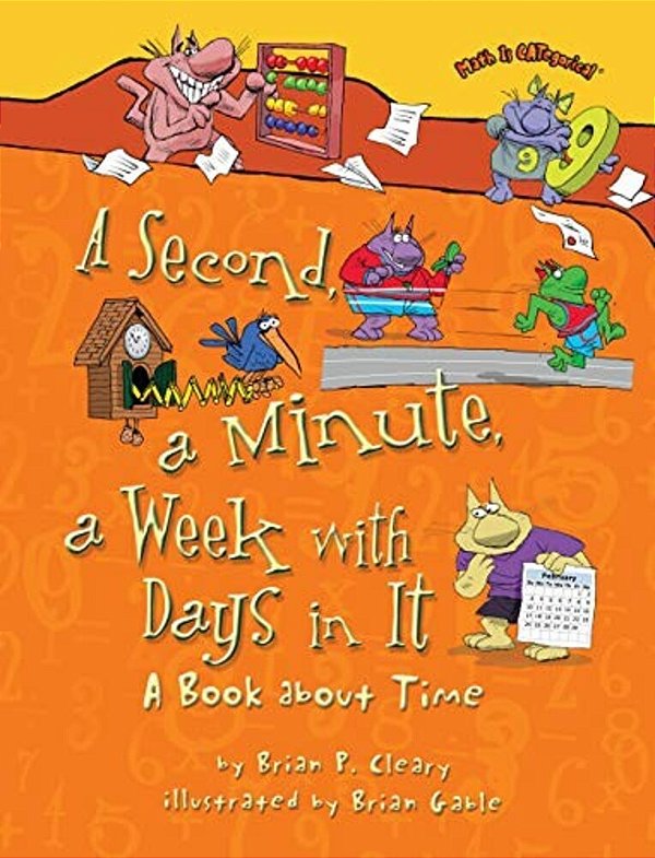 A Second, A Minute, A Week With Days In It: A Book About Time-..