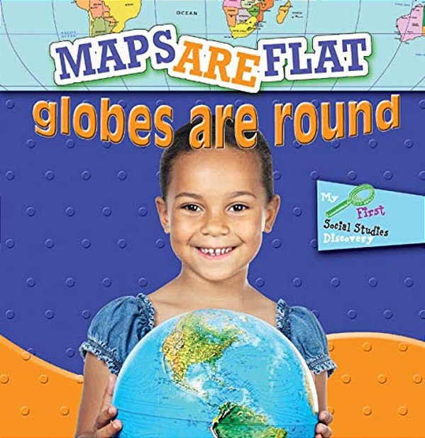 Maps Are Flat And Globes Are Round-..
