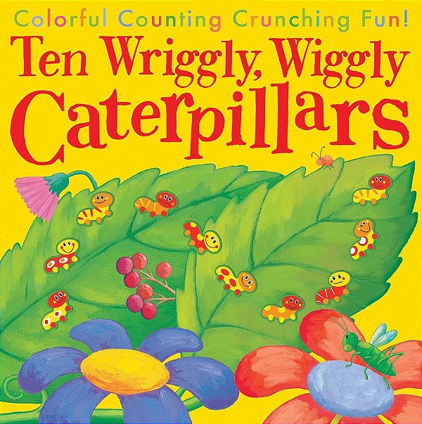Ten Wriggly, Wiggly Caterpillars: Colorful Counting Crunching Fun!-..