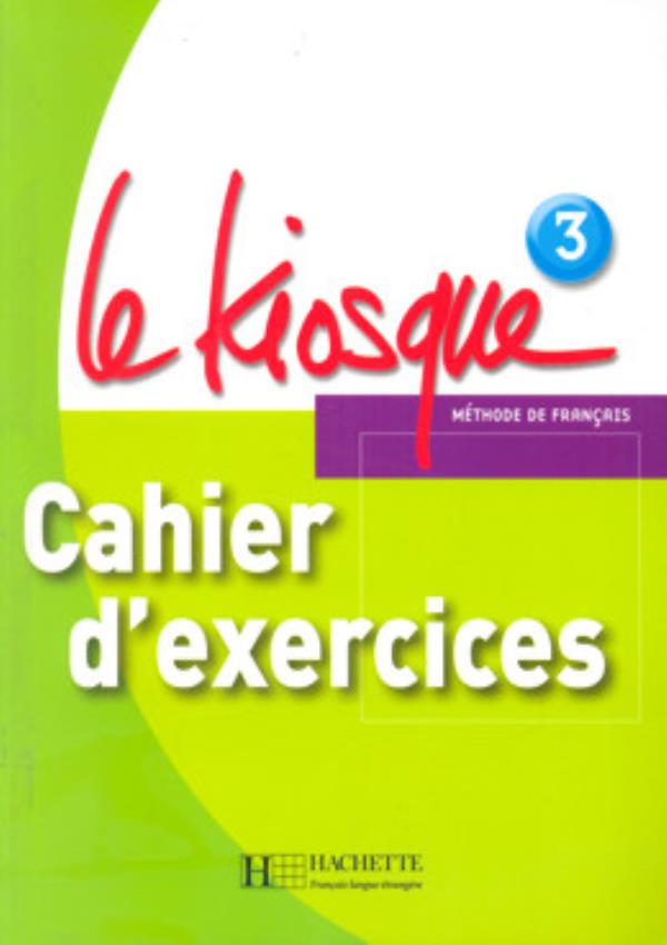 Le Kiosque 3 - Cahier D'Exercices-..