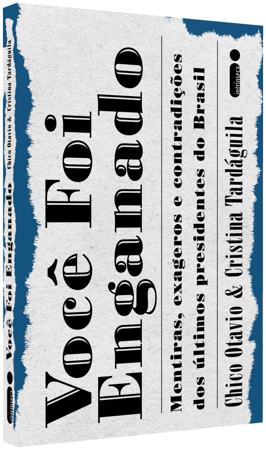 Você Foi Enganado Mentiras, Exageros E Contradições Dos Últimos Presidentes Do Brasil