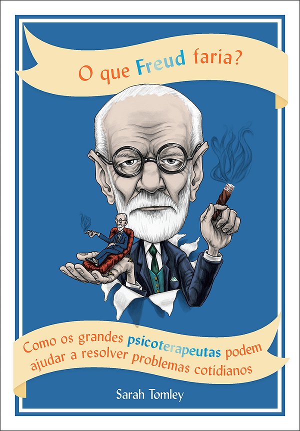 O Que Freud Faria? Como Os Grandes Psicoterapeutas Podem Ajudar A Resolver Problemas Cotidianos