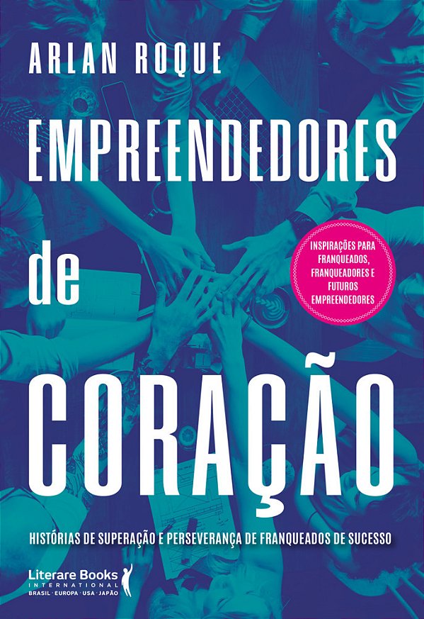 Empreendedores De Coração Histórias De Superação E Perseverança De Franqueados De Sucesso