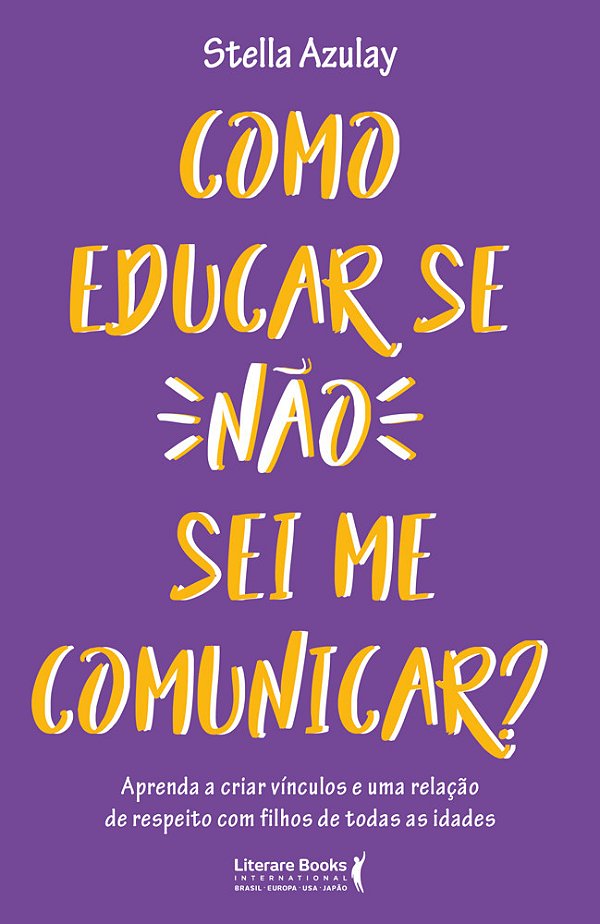 Como Educar Se Não Sei Me Comunicar Aprenda A Criar Vínculos E Uma Relação De Respeito Com Filhos De Todas As Idades