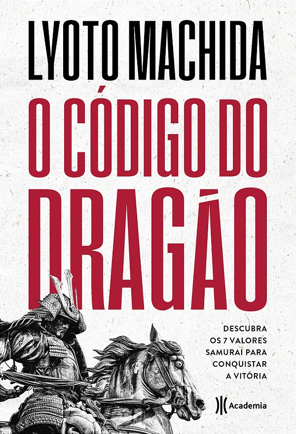 O Codigo Do Dragao: Descubra Os 7 Valores Samurai Para Conquistar A Vitoria