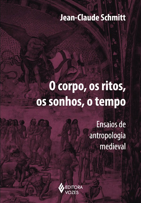 O Corpo, Os Ritos, Os Sonhos, O Tempo - Ensaios De Antropologia Medieval