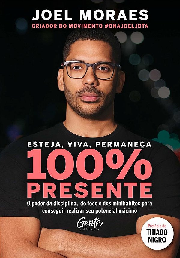 Esteja, Viva, Permaneça 100% Presente - O Poder Da Disciplina, Do Foco E Dos Minihábitos Para Conseguir Realizar Seu Potencial Máximo..-