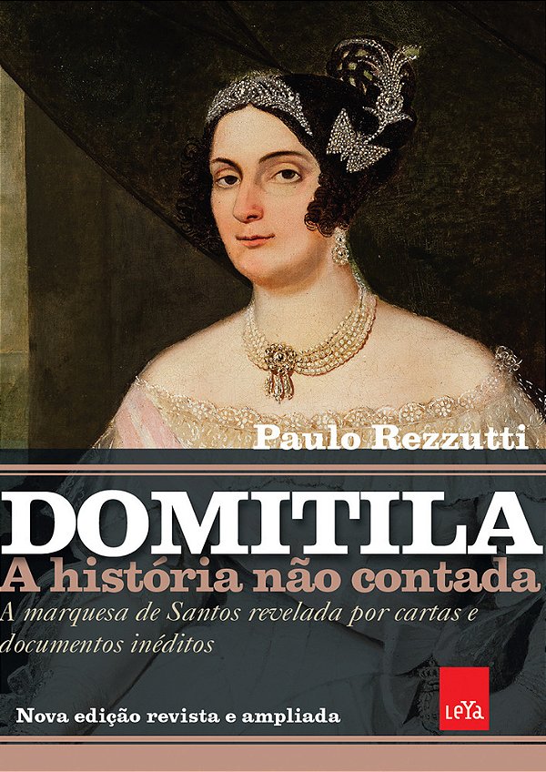 Domitila: A História Não Contada A Marquesa De Santos Revelada Por Cartas E Documentos Inéditos