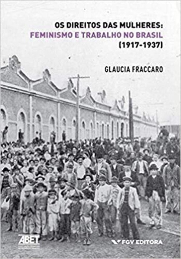 Os Direitos Das Mulheres - Feminismo E Trabalho No Brasil (1917-1937)..-