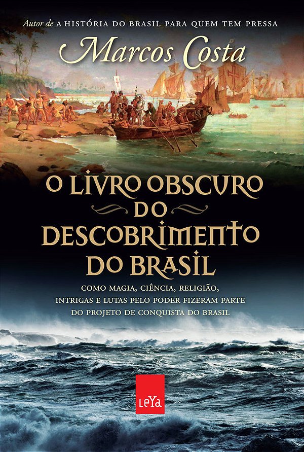 O Livro Obscuro Do Descobrimento Do Brasil Como Magia, Ciência, Religião, Intrigas E Lutas Pelo Poder Fizeram Parte Do Projeto De Conquista Do Brasil
