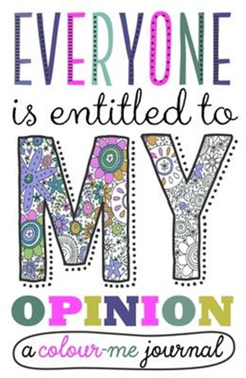 Everyone Is Entitled To My Opinion - A Colour-Me Journal