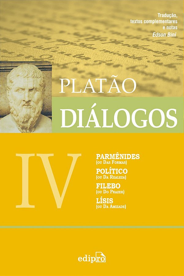 Diálogos IV - Parmênides (Ou Das Formas), Político (Da Realeza), Filebo (Ou Do Prazer), Lísis (Ou Da Amizade)