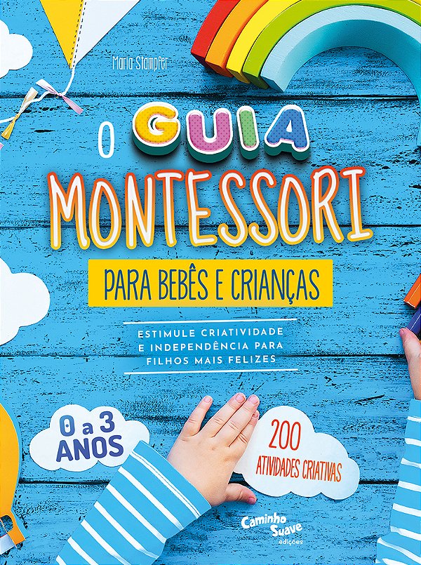 O Guia Montessori Para Bebês E Crianças – Estimule Criatividade E Independência Para Filhos Mais Felizes