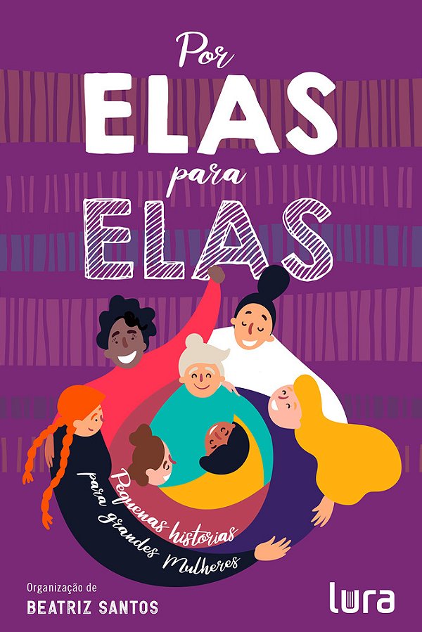 Por Elas, Para Elas Pequenas Histórias Para Grandes Mulheres