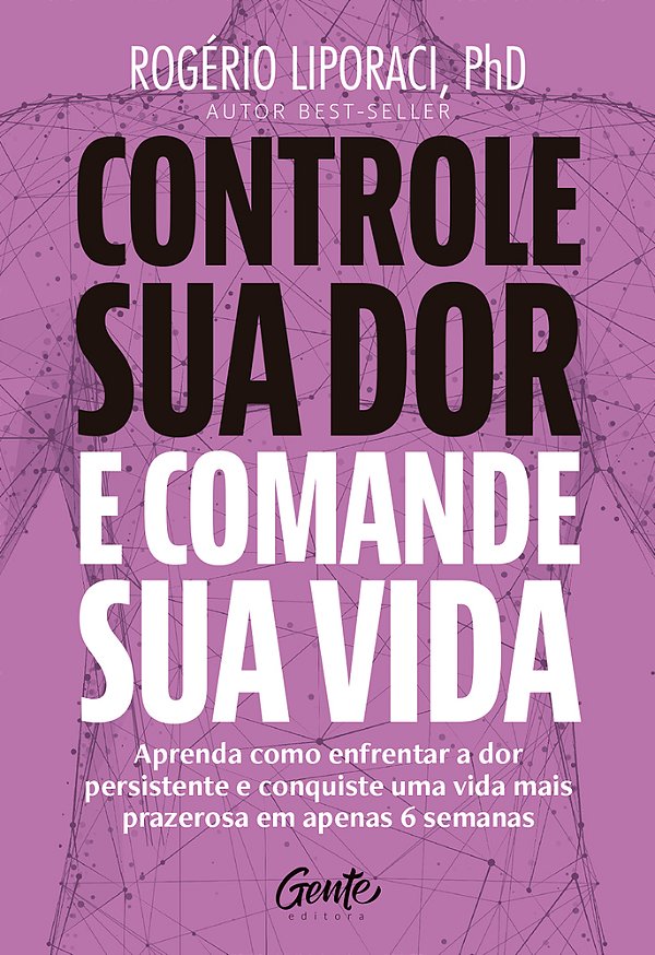Controle Sua Dor E Comande Sua Vida Aprenda Como Enfrentar A Dor Persistente E Conquiste Uma Vida Mais Prazerosa Em Apenas 6 Semanas..-