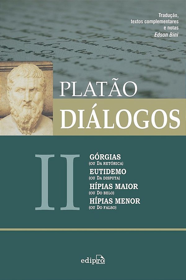 Diálogos II - Górgias (Ou Da Retórica), Eutidemo (Ou Da Disputa), Hípias Maior (Ou Do Belo) E Hípias Menor (Ou Do Falso)