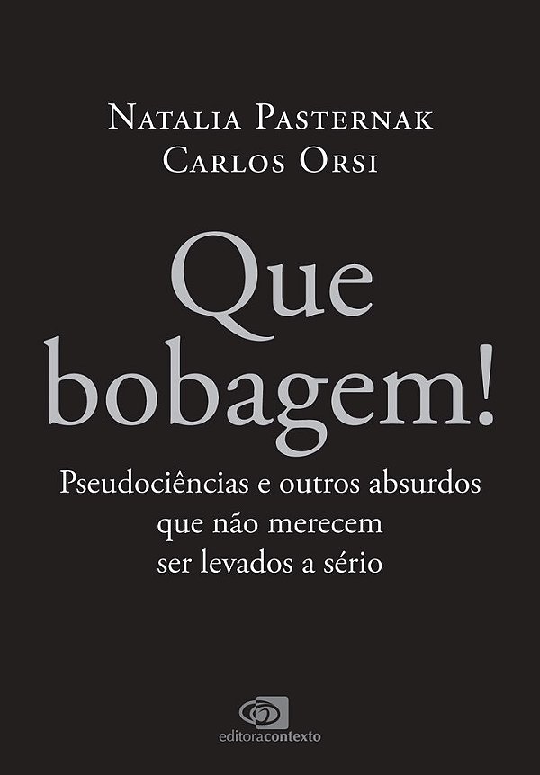 Que Bobagem! Pseudociências E Outros Absurdos Que Não Merecem Ser Levados A Sério