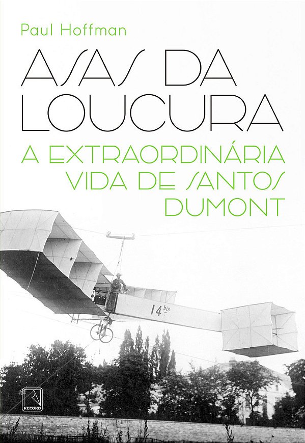 Asas Da Loucura A Extraordinária Vida De Santos Dumont