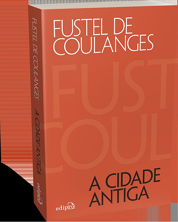 A Cidade Antiga: Estudos Sobre O Culto, O Direito E As Instituições Da Grécia E De Roma