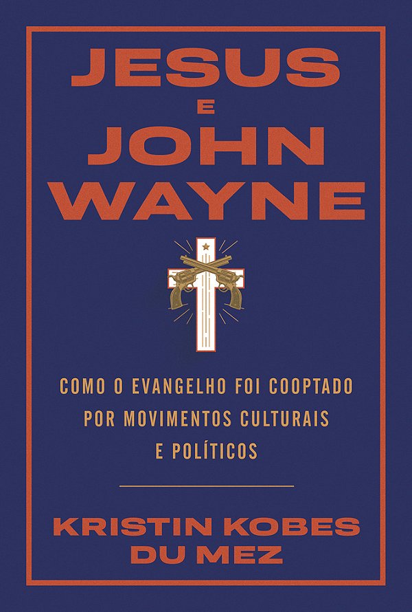 Jesus E John Wayne Como O Evangelho Foi Cooptado Por Movimentos Culturais E Políticos..-