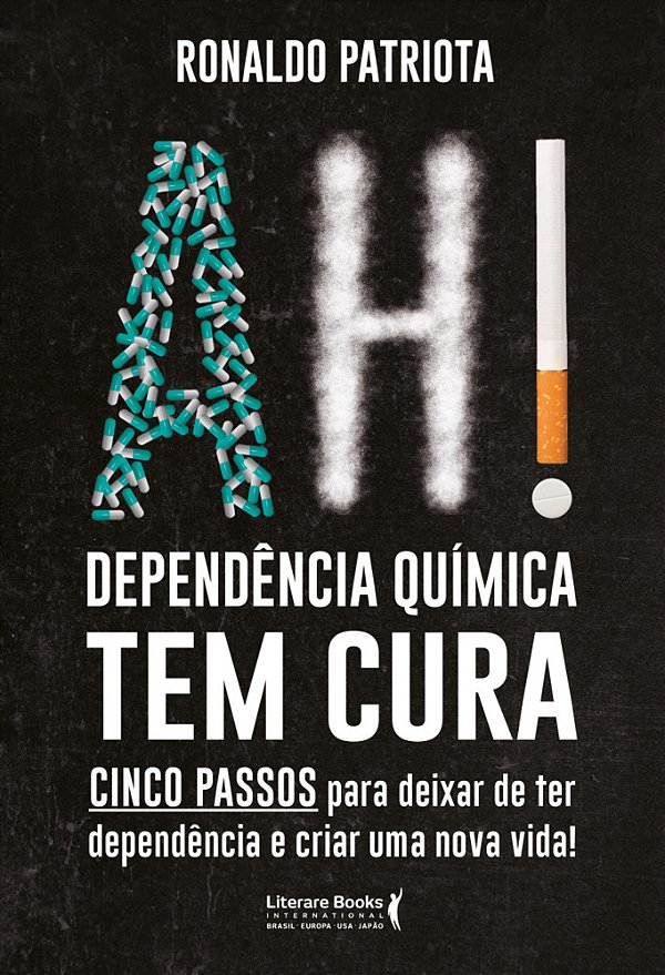 Ah! Dependência Química Tem Cura Cinco Passos Para Deixar De Ter Dependência E Criar Uma Nova Vida!