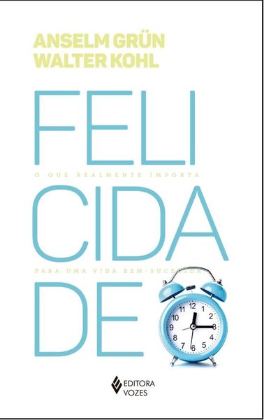 Felicidade - O Que Realmente Importa Para Uma Vida Bem-Sucedida