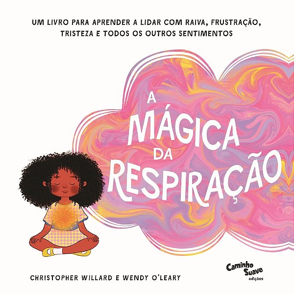 A Mágica Da Respiração Um Livro Para Aprender A Lidar Com Raiva, Frustração, Tristeza E Todos Os Outros Sentimentos..-
