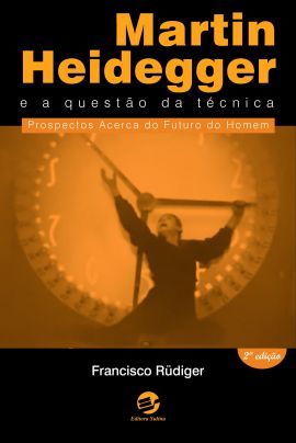 Martin Heidegger E A Questão Da Técnica Prospectos Acerca Do Futuro Do Homem..-