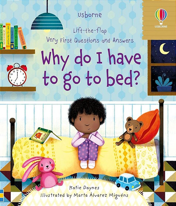 Why Do I Have To Go To Bed? - Lift-The-flap Very First Questions And Answers