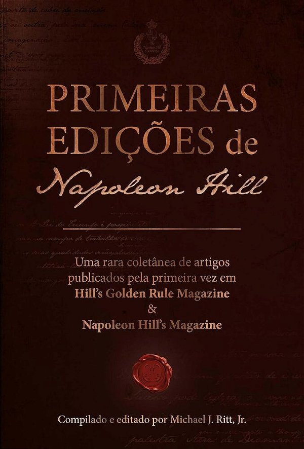 Primeiras Edições De Napoleon Hill: Uma Rara Coletânea De Artigos Publicados Pela Primeira Vez Em Hill's Golden Rule Magazine & Napoleon Hill's Magazi