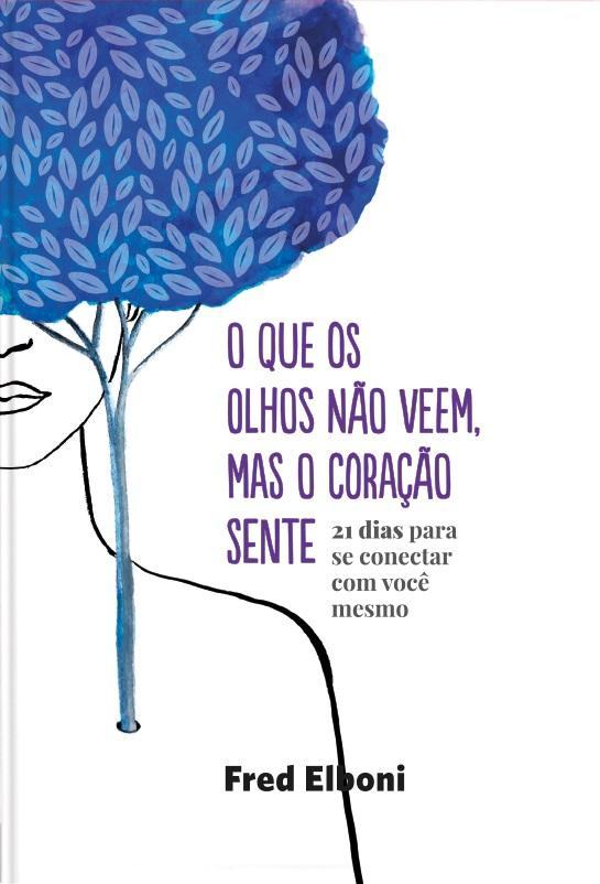 O Que Os Olhos Não Veem, Mas O Coração Sente 21 Dias Para Se Conectar Com Você Mesmo..-