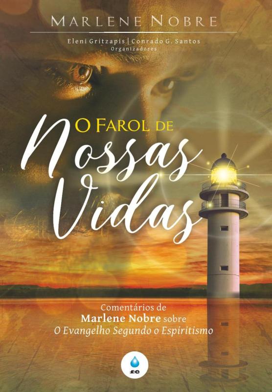 O Farol De Nossas Vidas - Comentários De Marlene Nobre Sobre O Evangelho Segundo O Espiritismo..-