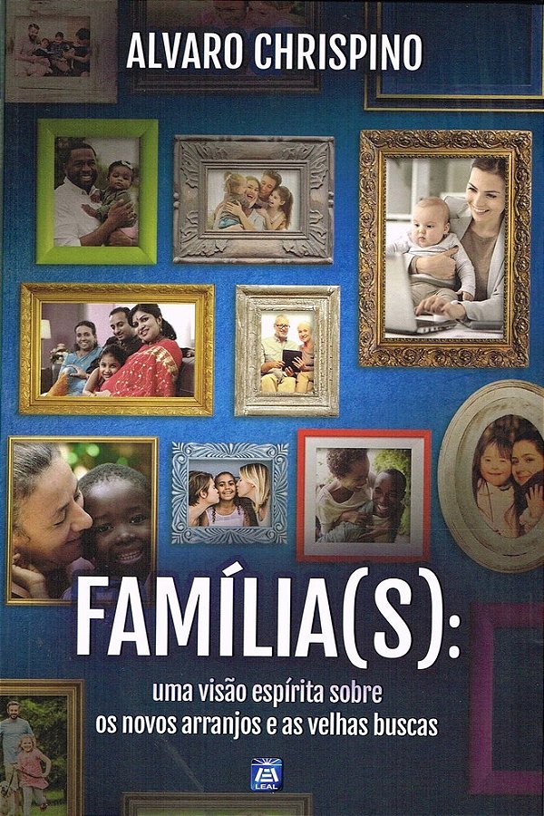 Família(s): Uma Visão Espírita Sobre Os Novos Arranjos E As Velhas Buscas..-