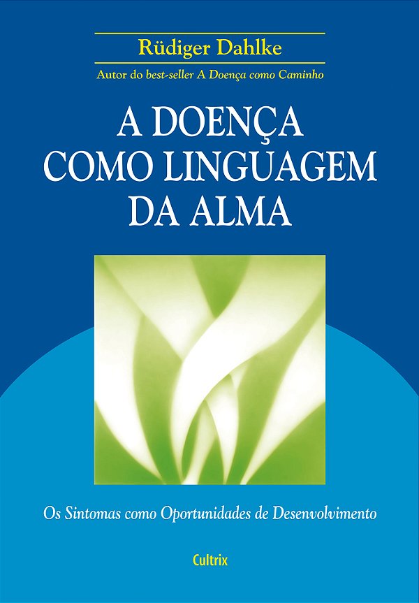 A Doença Como Linguagem Da Alma Os Sintomas Como Oportunidades De Desenvolvimento