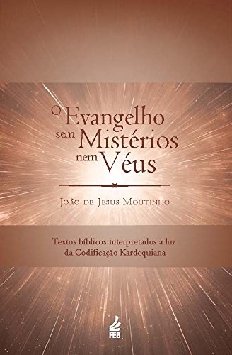 O Evangelho Sem Mistérios Nem Véus..-