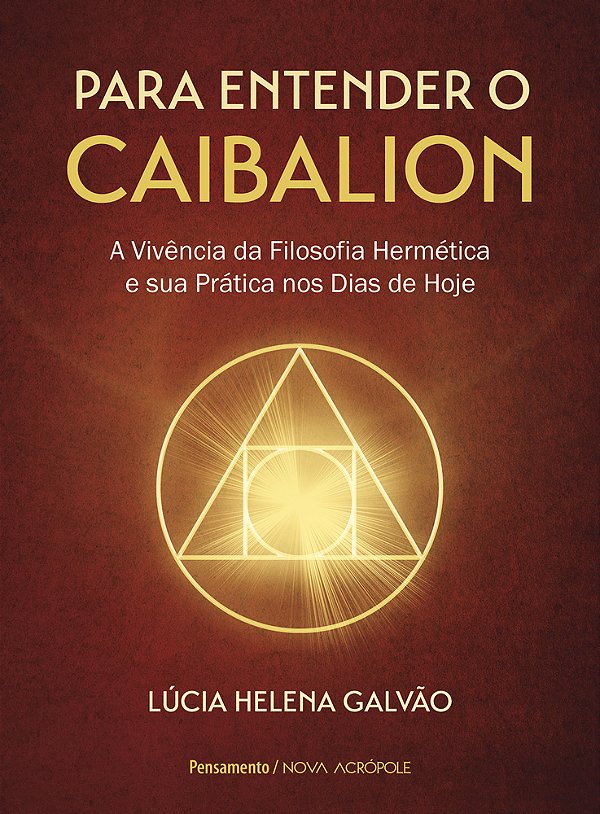 Para Entender O Caibalion A Vivência Da Filosofia Hermética E Sua Prática Nos Dias De Hoje..-