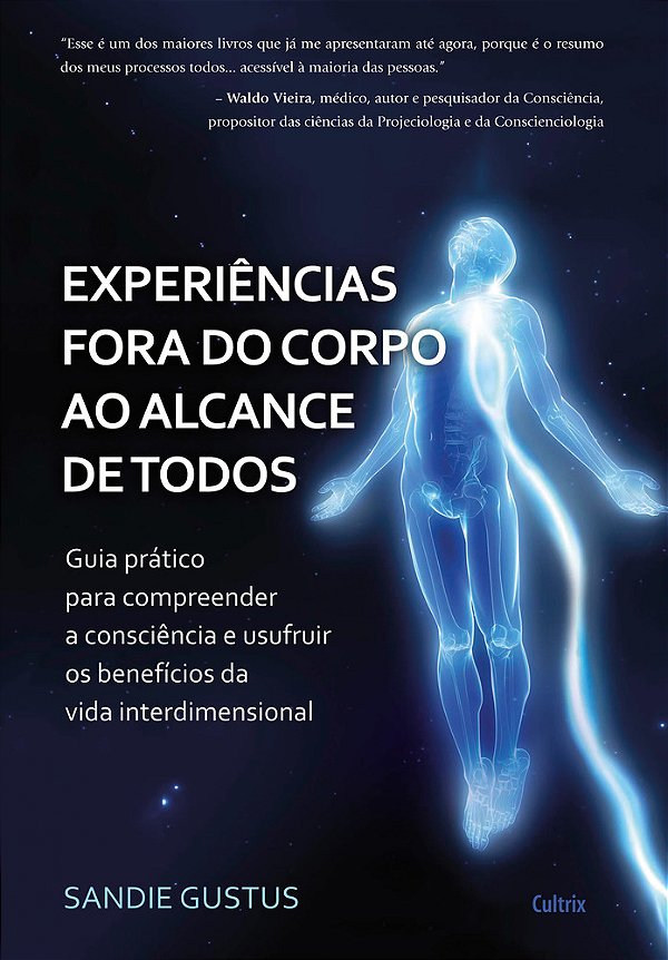 Experiências Fora Do Corpo Ao Alcance De Todos Guia Prático Para Compreender A Consciência E Usufruir Os Benefícios Da Vida Interdimensional..-