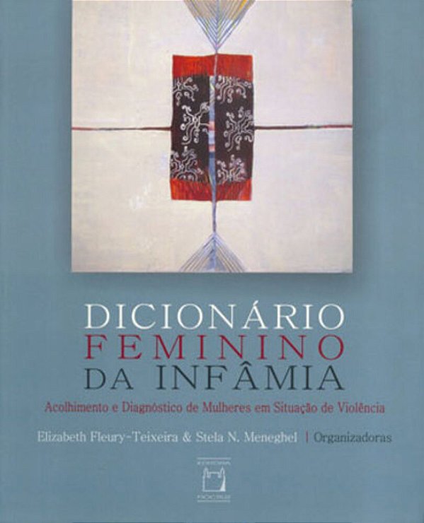 Dicionário Feminino Da Infâmia Acolhimento E Diagnóstico De Mulheres Em Situação De Violência..-