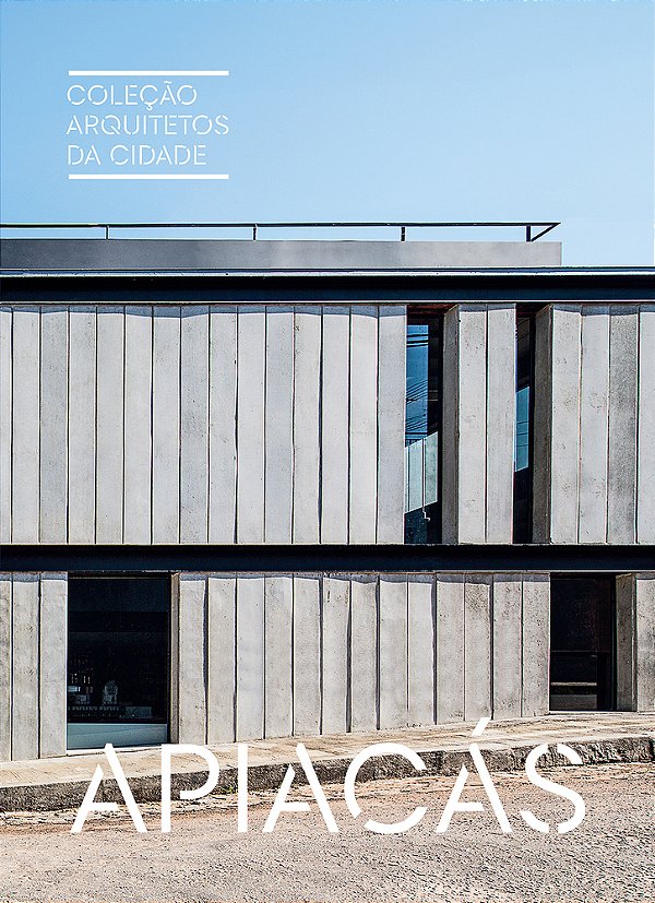 Coleção Arquitetos Da Cidade: Apiacás..-